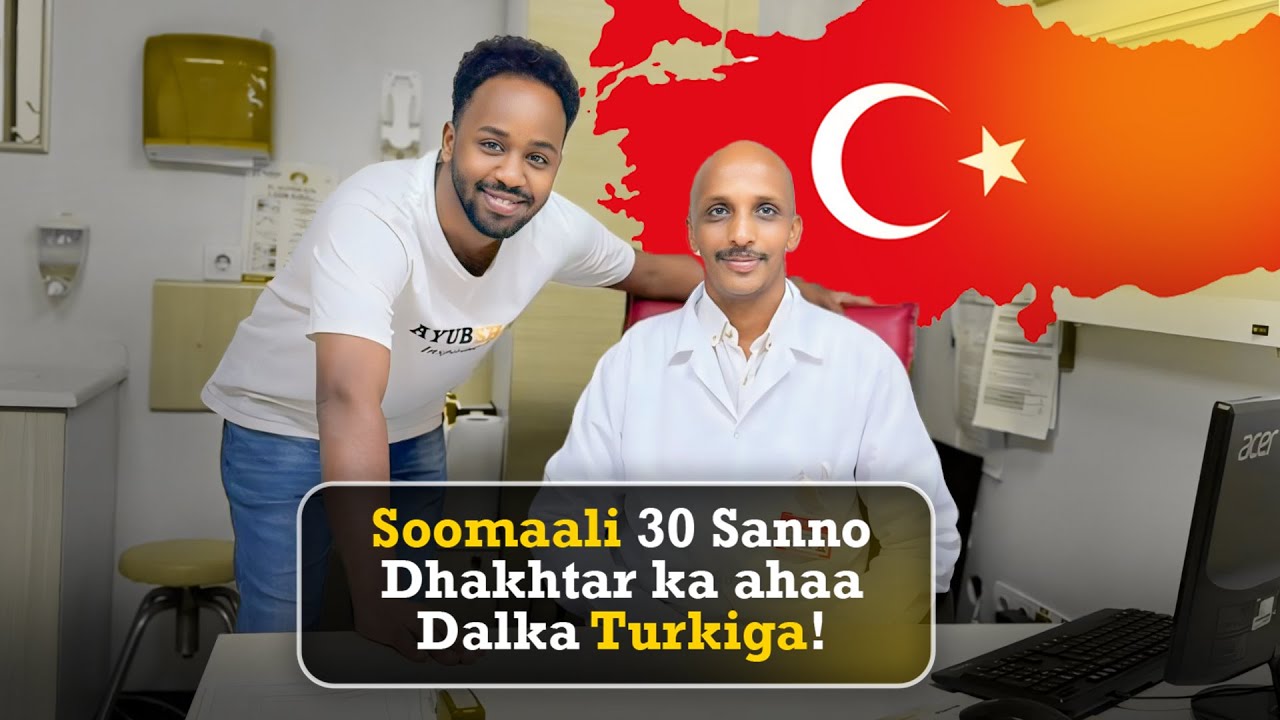 Soomaali 30 sanno Dhakhtar (DOCTOR) ka haa Turkiga !