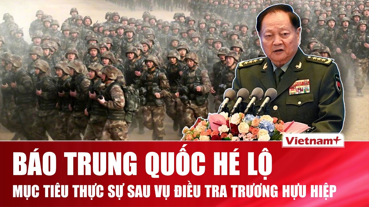 Trung Quốc công khai lý do điều tra Trương Hựu Hiệp, quân đội bước vào đợt chỉnh đốn mạnh tay
