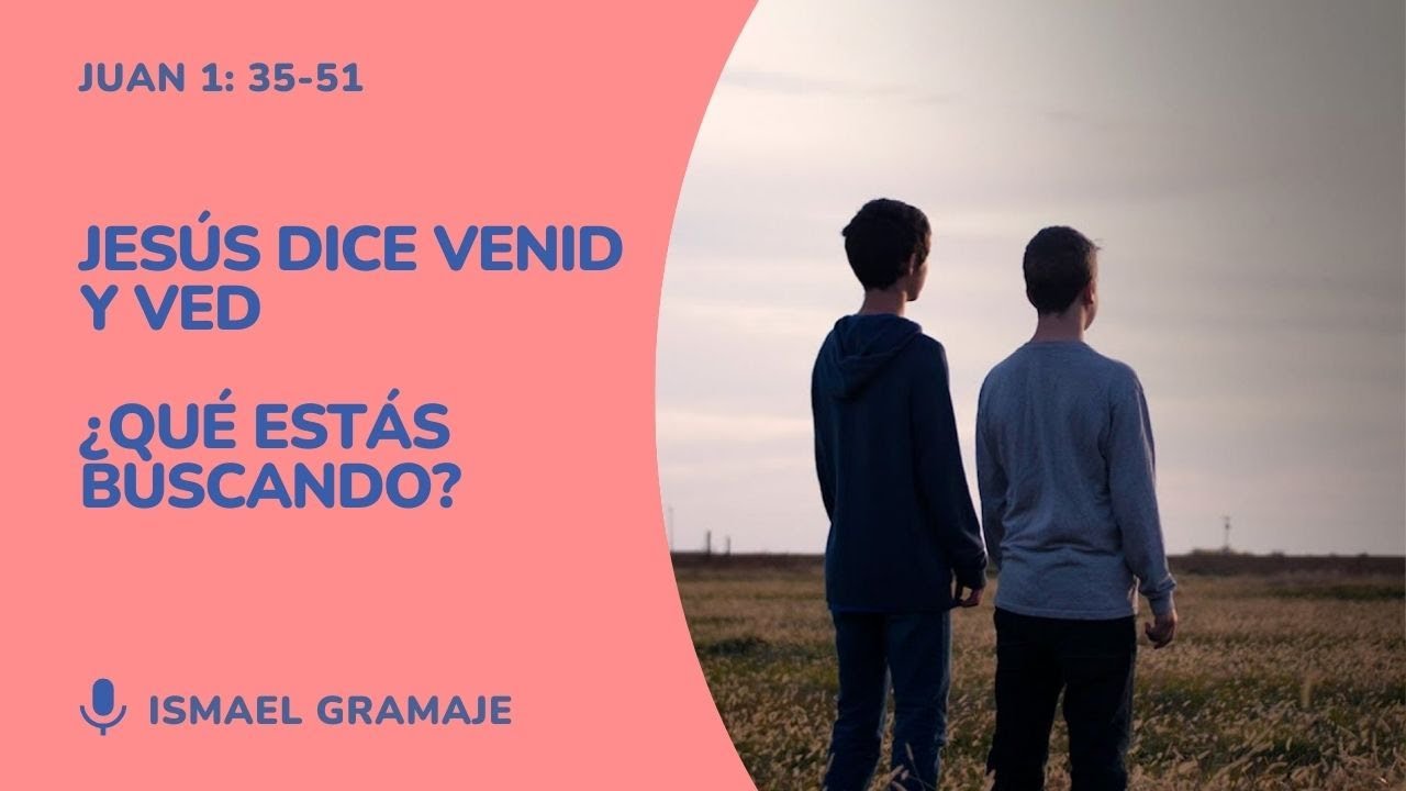 Jesús dice Venid y Ved. ¿Qué estás buscando? | Ismael Gramaje
