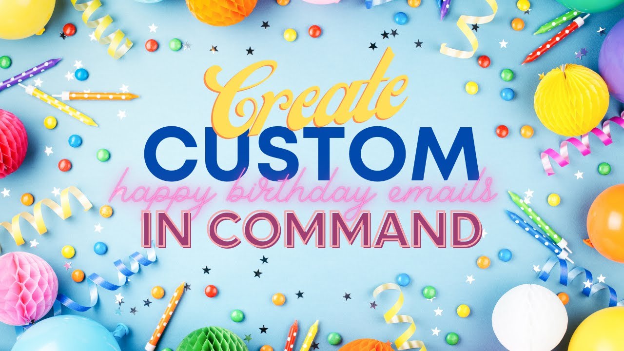 Create Custom Happy Birthday Emails in Command...WITH VIDEO