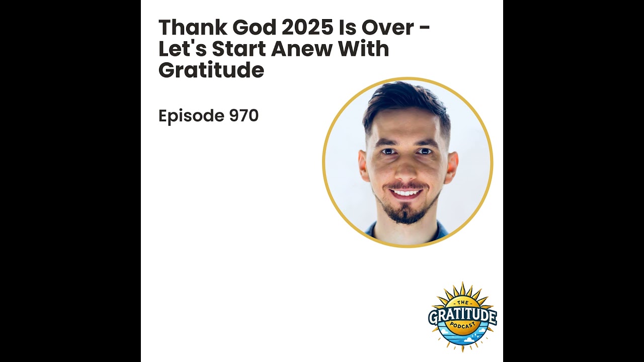 Thank God 2025 Is Over - Let's Start Anew With Gratitude (ep. 970)