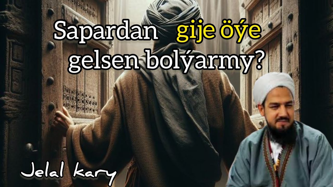 Jelal kary - sapardan gelmegiň edepleri we her maşgala gerekli gürrüň. wagyz türkmen dilinde