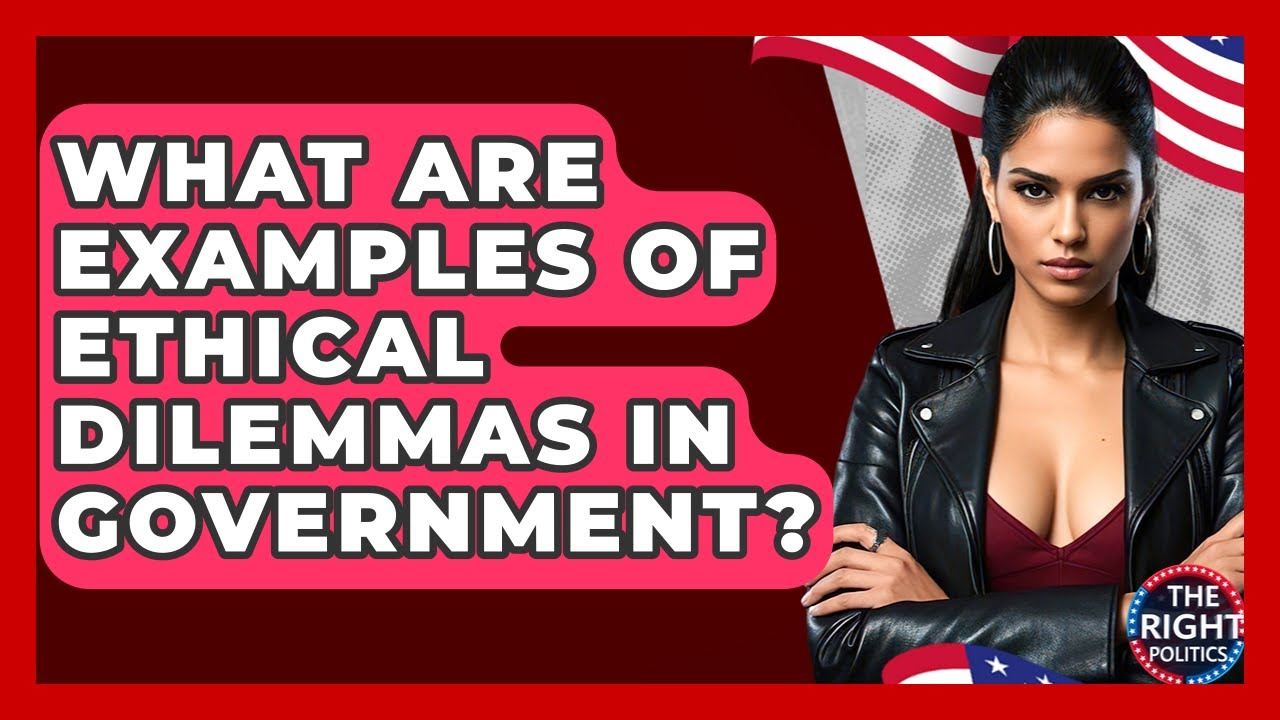 What Are Examples Of Ethical Dilemmas In Government? - The Right Politics