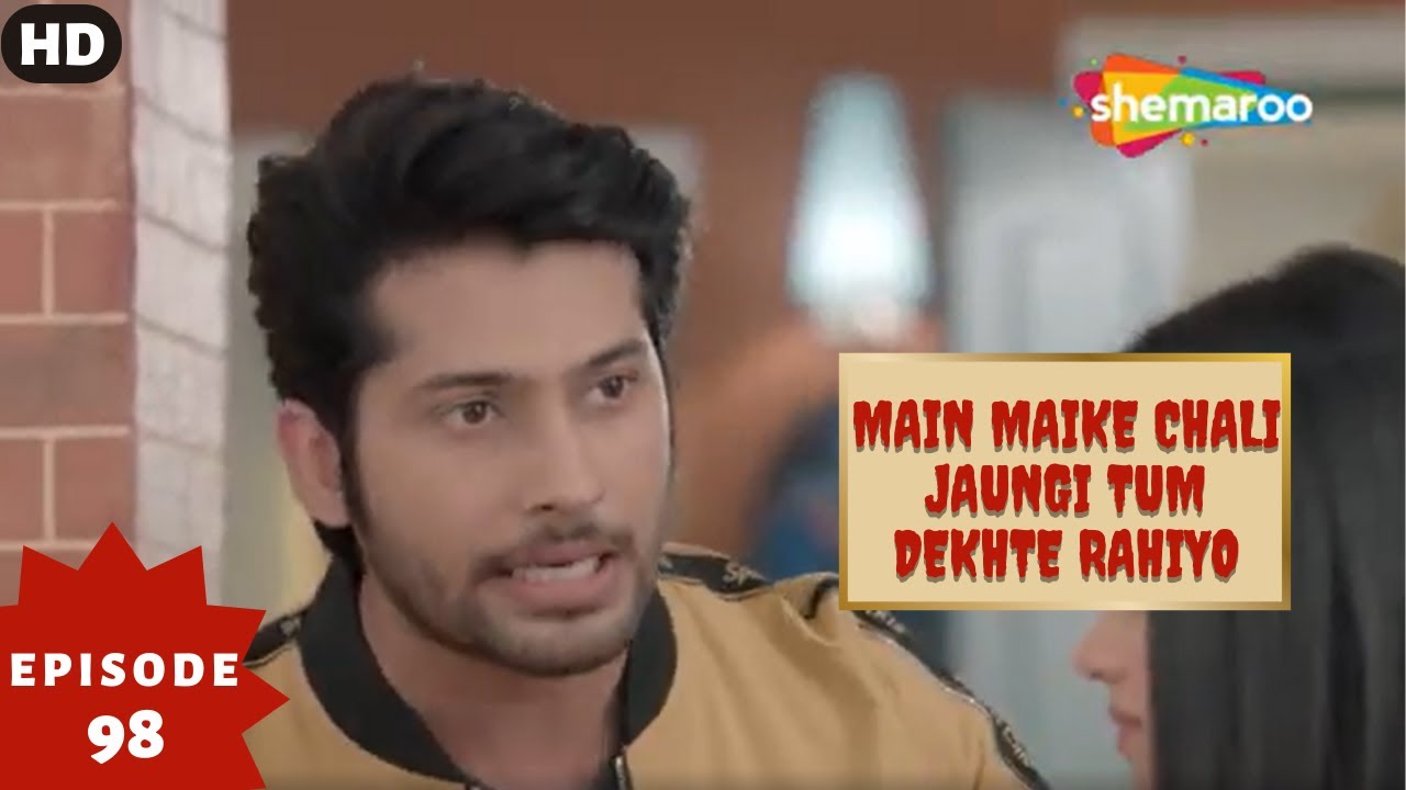 Main Maike Chali Jaungi Tum Dekhte Rahiyo- Episode 98 | Full Episode | Hindi Romance. Drama. Serial
