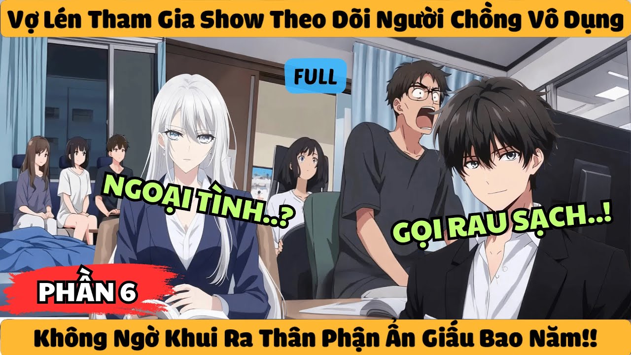 P6 | Vợ Lén Tham Gia Show Theo Dõi Người Chồng Vô Dụng - Không Ngờ Khui Ra Thân Phận Ẩn Giấu Bao Năm