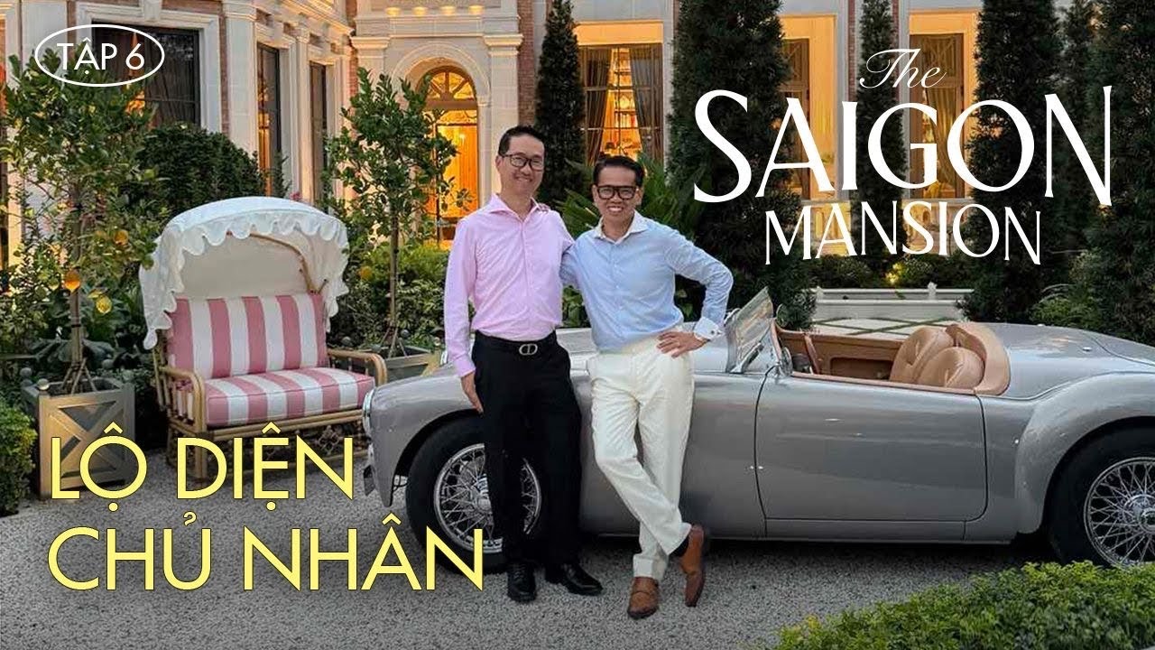 THE SAIGON MANSION | TẬP 6: TIẾT LỘ CHỦ NHÂN DINH THỰ  CỔ ĐIỂN TRIỆU ĐÔ. CHÍNH THỨC ĐƯỢC ĐẶT TÊN LÀ?