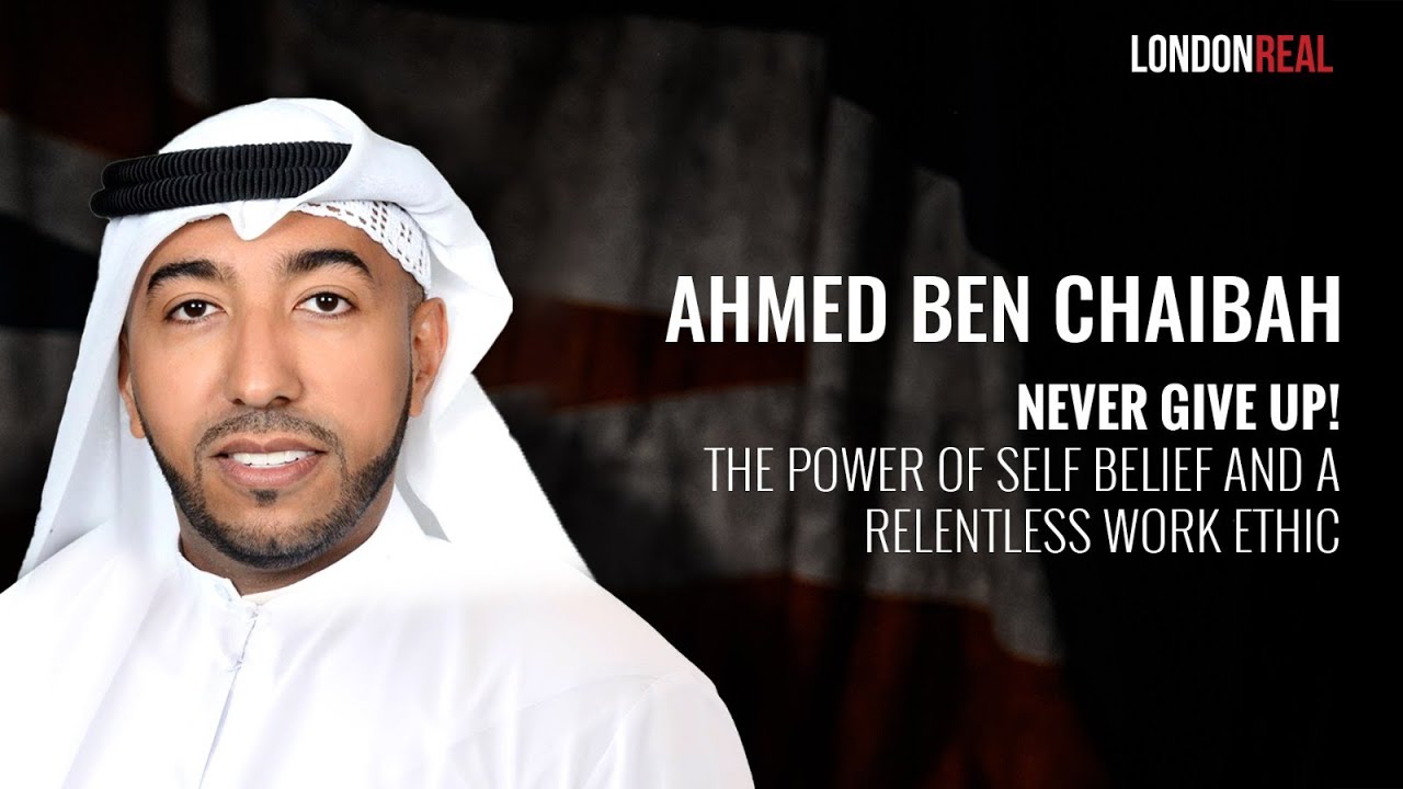 Never Give Up! The Power Of Self Belief & A Relentless Work Ethic with Ahmed Ben Chaibah