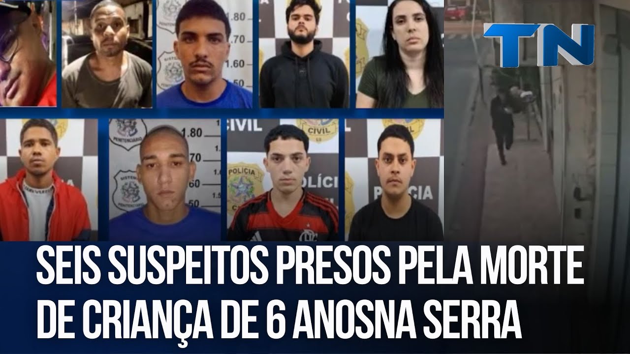 Seis suspeitos presos pela morte de  criança de 6 anos na Serra