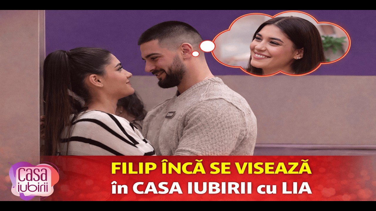 FILIP ÎNCĂ SE VISEAZĂ în CASA IUBIRII cu LIA