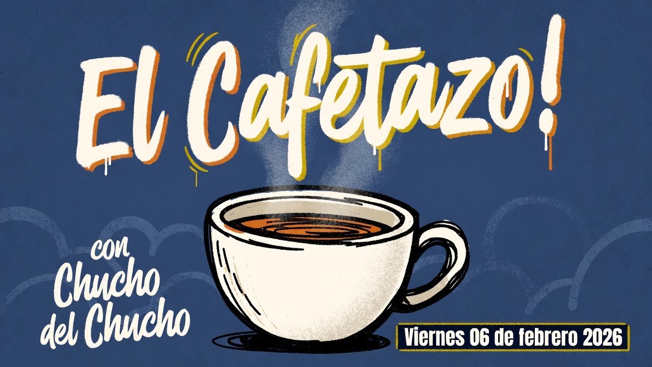 El Cafetazo!, con Chucho del Chucho. Viernes 06 de febrero 2026.