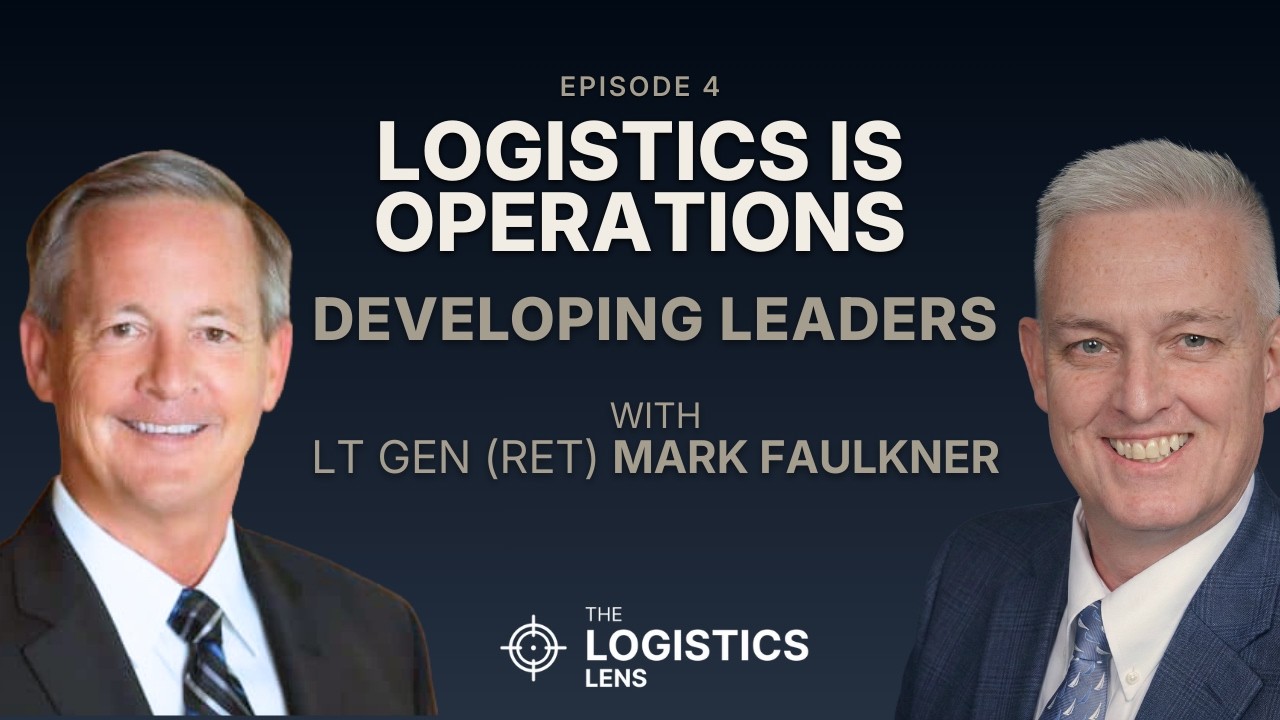 Logistics Is Operations: Developing Leaders with Lt Gen (Ret) Mark Faulkner
