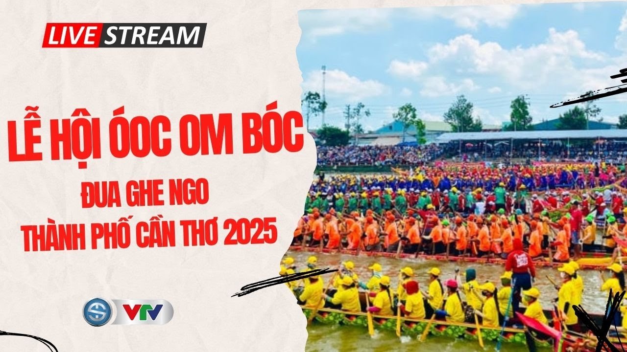 TRỰC TIẾP LỄ HỘI ÓOC OM BÓC - ĐUA GHE NGO THÀNH PHỐ CẦN THƠ 2025