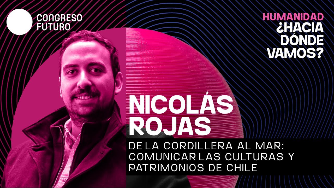 Nicolás Rojas | De la cordillera al mar: comunicar los patrimonios de Chile | Congreso Futuro 2026