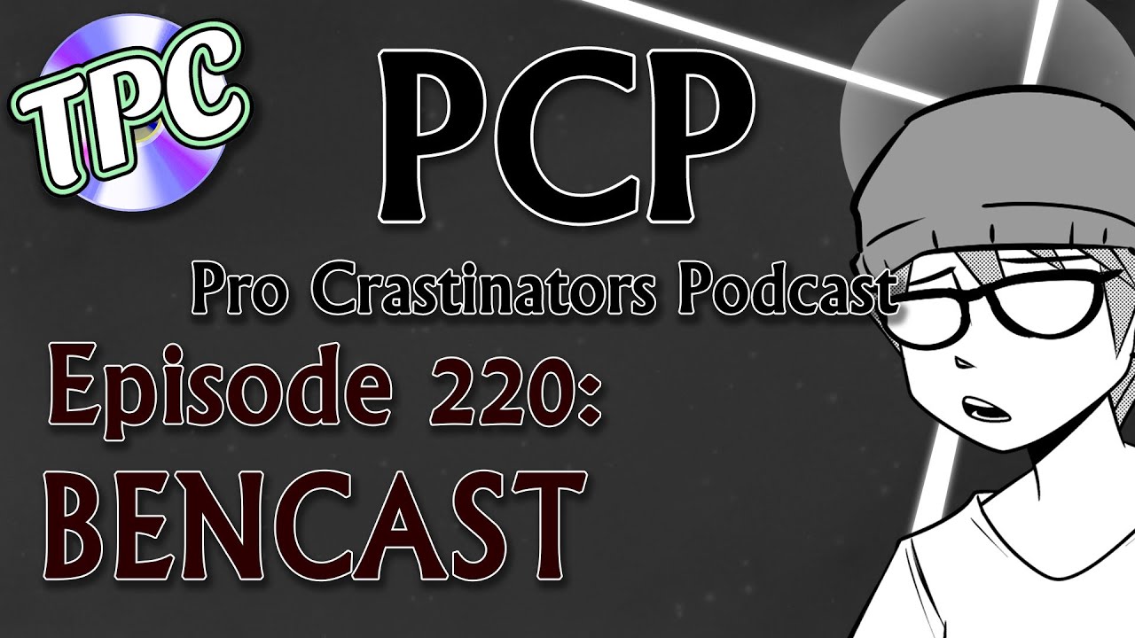 THE BENCAST- The Pro Crastinators Podcast, Episode 220