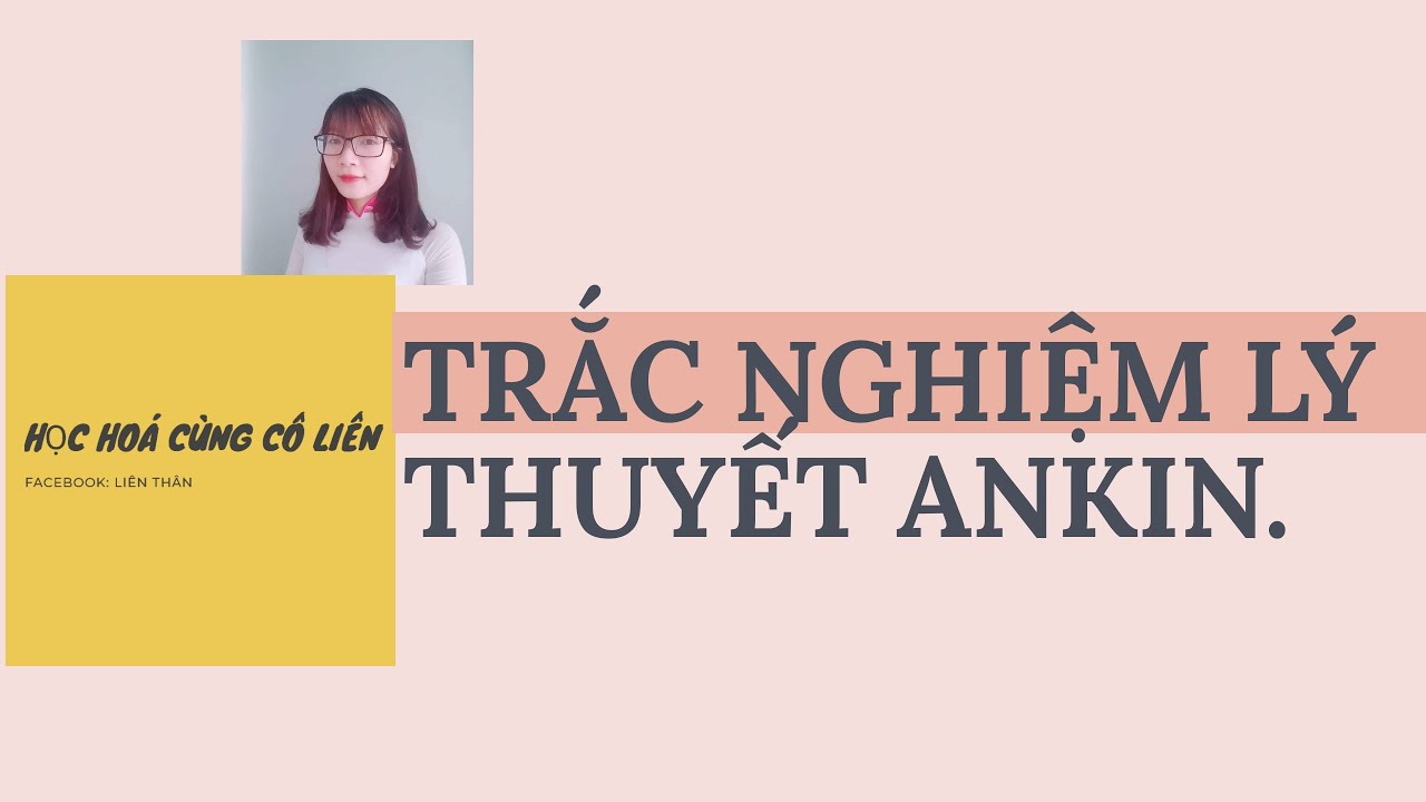 GIẢI CHI TIẾT TRẮC NGHIỆM LÝ THUYẾT ANKIN - HOÁ 11- CÔ THÂN THỊ LIÊN