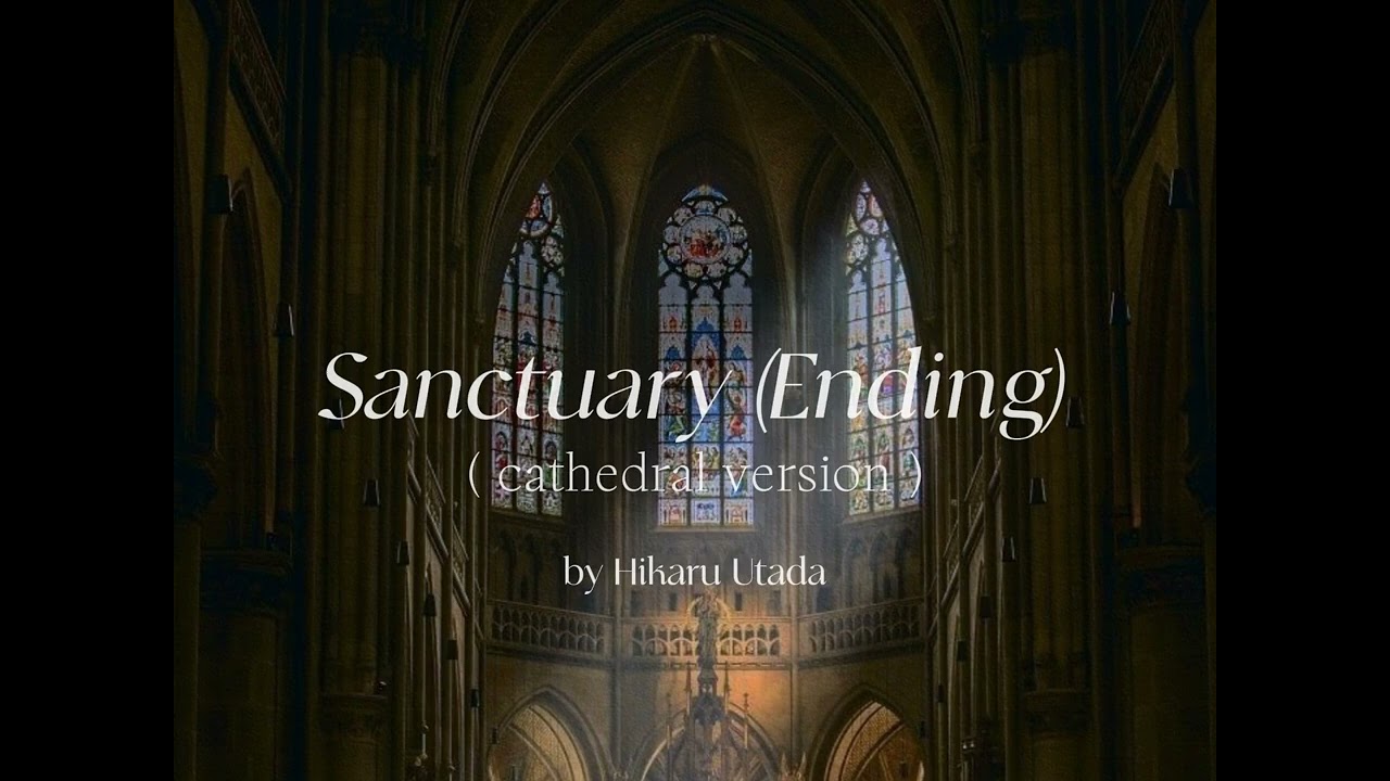 sanctuary (ending) by hikaru utada but you're in a cathedral