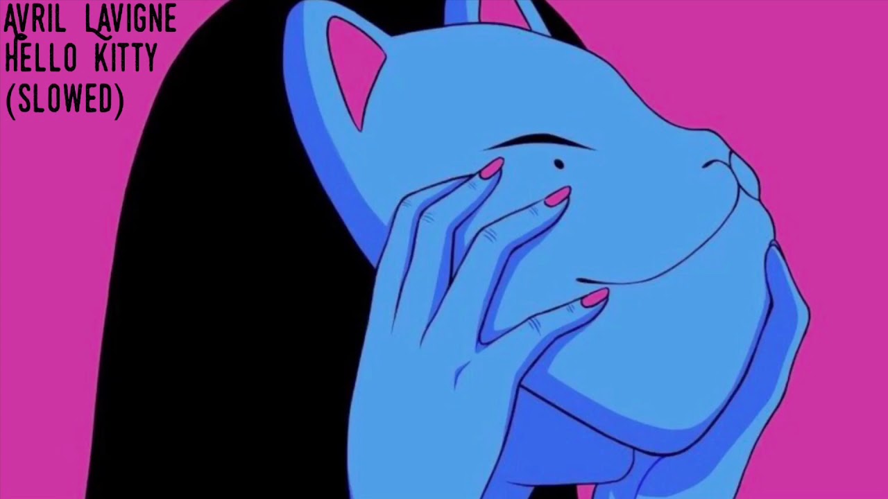 Avril Lavigne-Hello Kitty (slowed)
