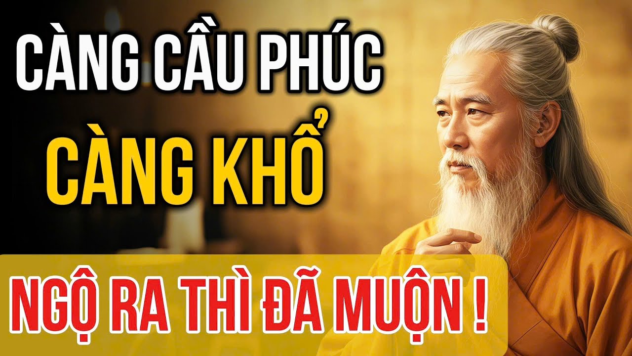 Vì Sao Càng Cầu Phúc Càng Khổ? | 3 Cách Tỉnh Thức Để Hậu Vận Đại Phúc | Triết Lý Cổ Nhân Xưa