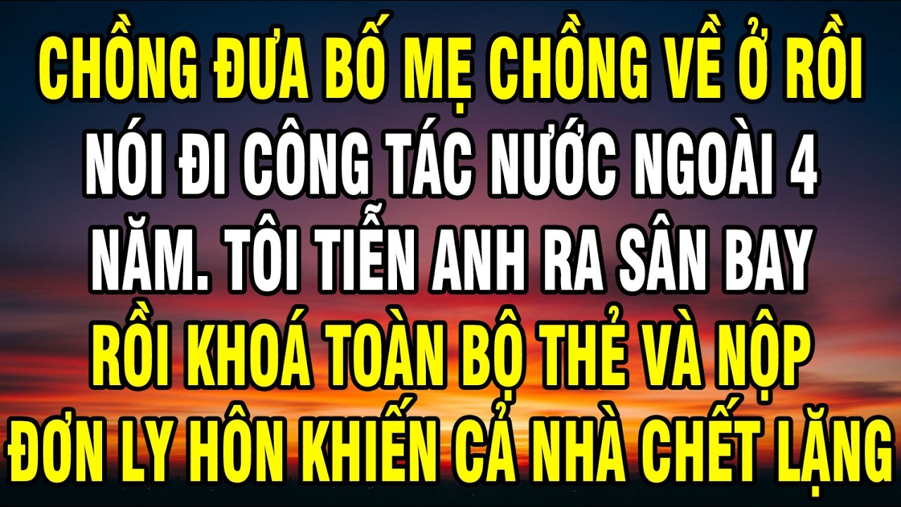 Chồng Đưa Bố Mẹ Về Ở Rồi Nói Đi Công Tác 4 Năm, Tôi Tiễn Anh Ra Sân Bay Và Lặng Lẽ….