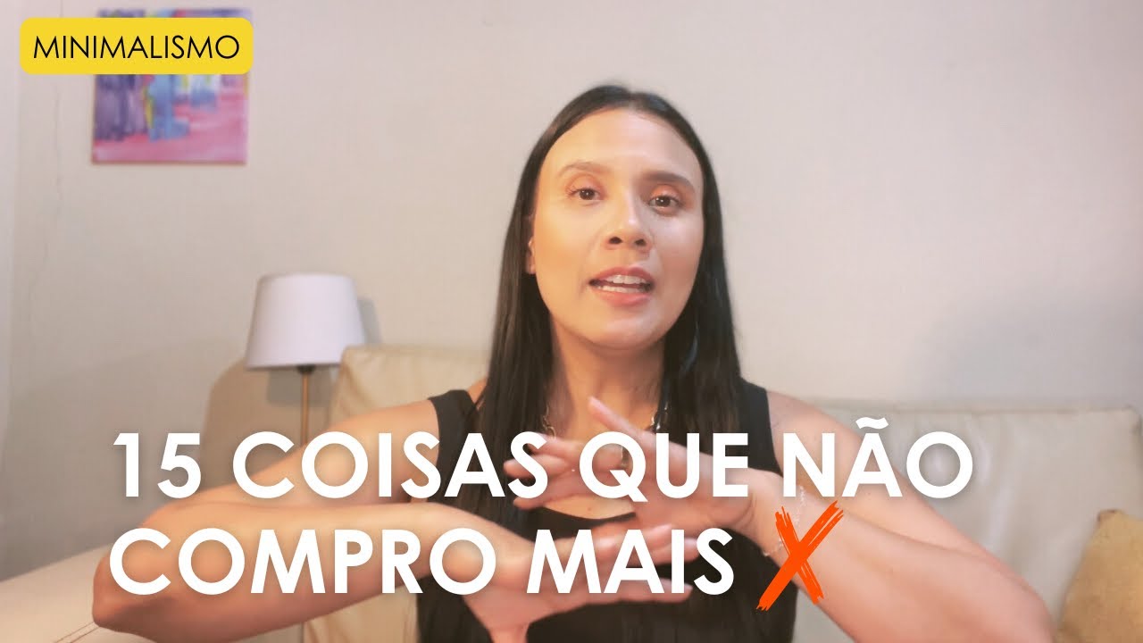 15 COISAS QUE N&Atilde;O COMPRO MAIS | Minimalismo