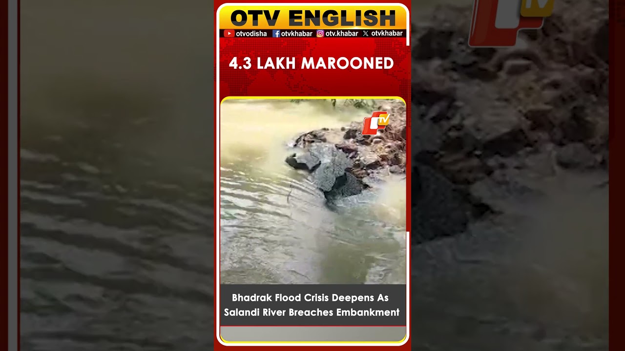 Bhadrak Flood Crisis Deepens As Salandi River Breaches Embankment