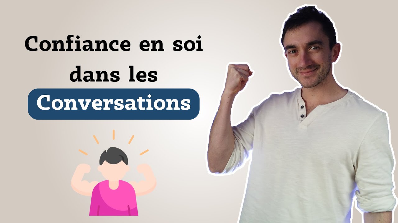 Comment avoir confiance en soi dans les conversations
