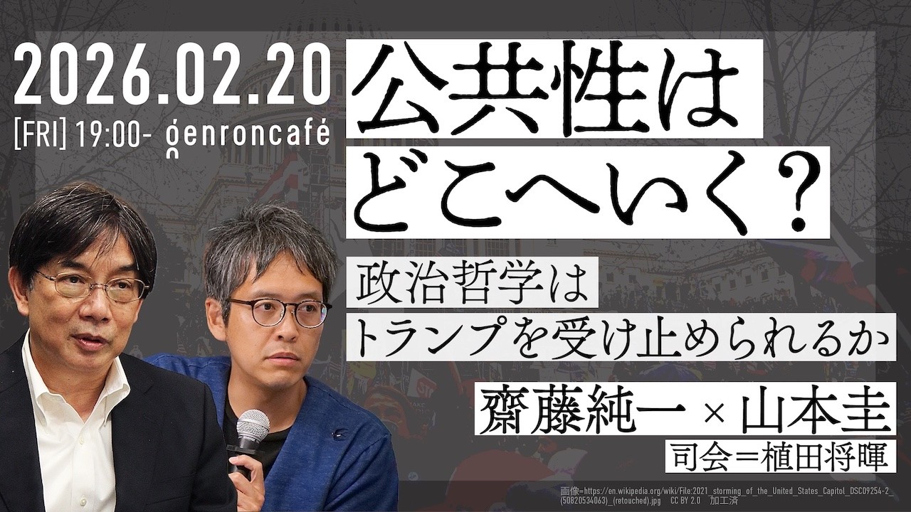 齋藤純一×山本圭　司会＝植田将暉　公共性はどこへいく？──政治哲学はトランプを受け止められるか @KeiYamamoto0905 @reRenaissancist #ゲンロン