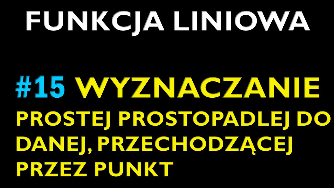 WYZNACZANIE PROSTEJ PROSTOPADŁEJ DO DANEJ, PRZECHODZĄCEJ PRZEZ PUNKT #15 - Dział Funkcja Liniowa