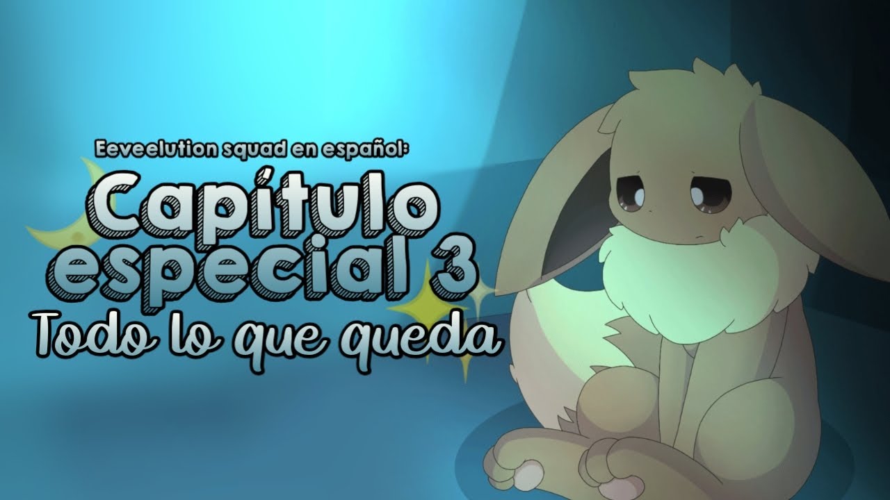 Eeveelution Squad En Español: Capítulo especial 3 -  Todo lo que queda