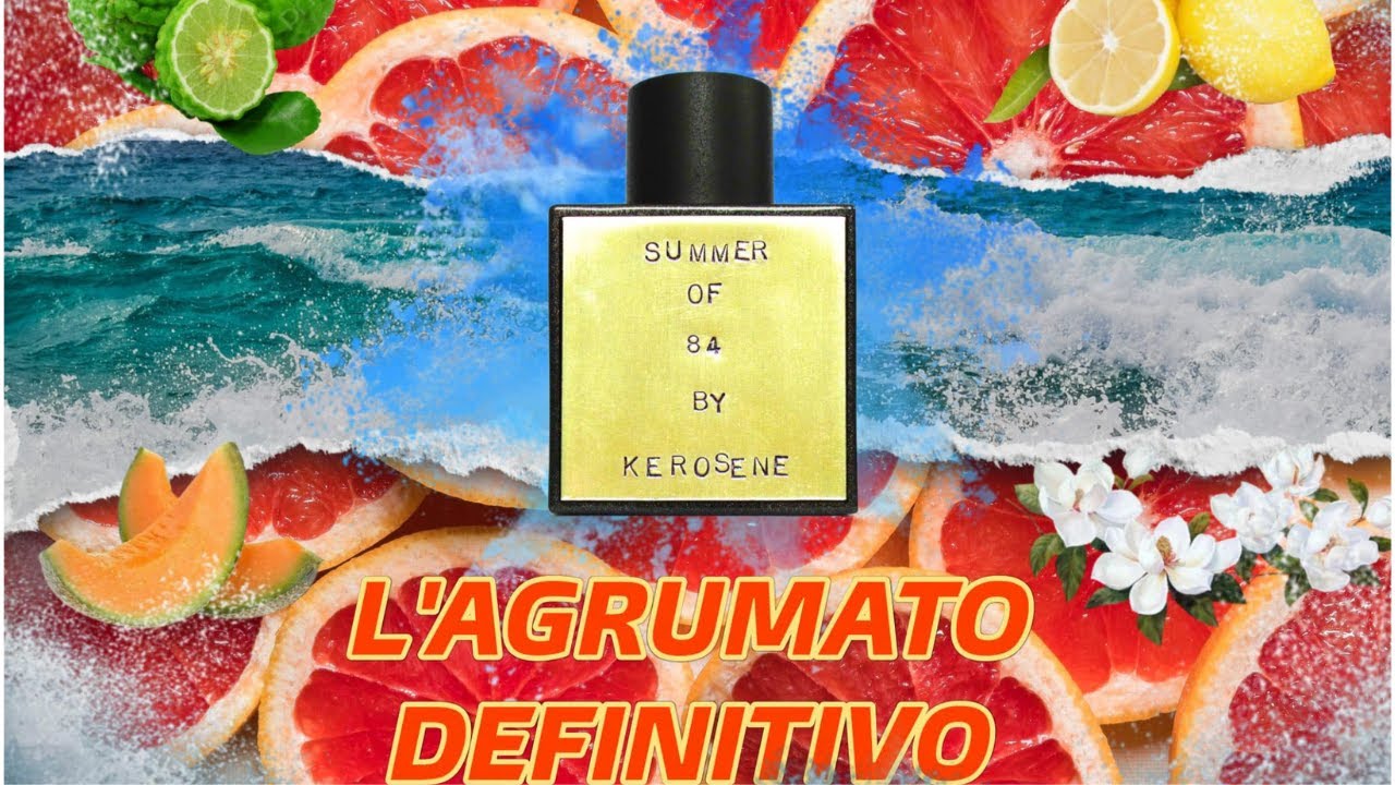 IL PROFUMO AGRUMATO DEFINITIVO ? SUMMER OF '84 BY KEROSENE