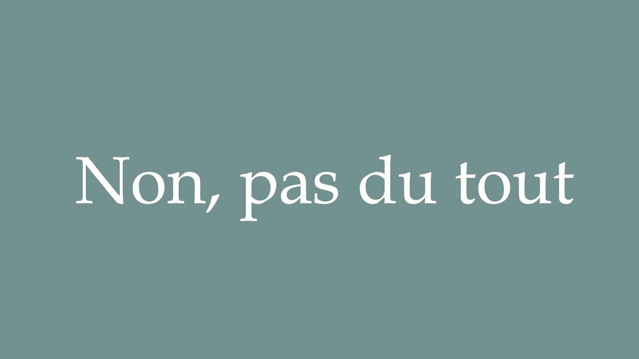 How to Pronounce ''Non, pas du tout'' (No, not at all) Correctly in French