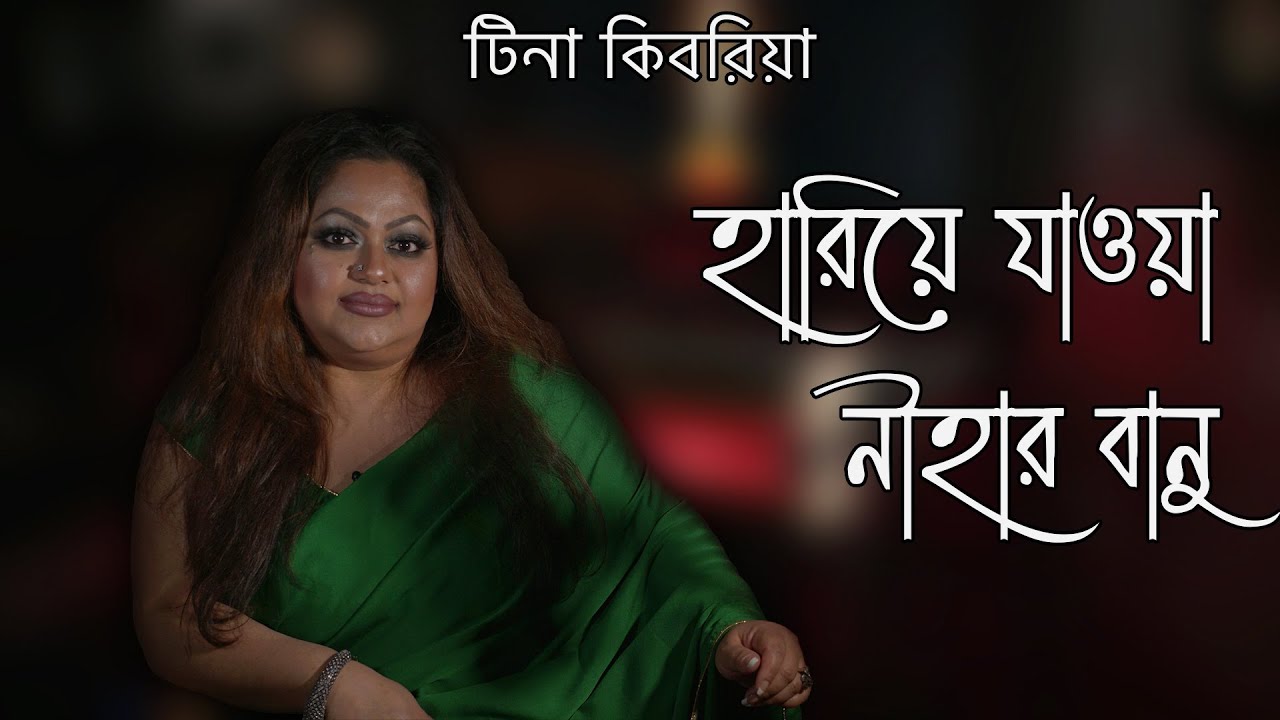 Hariye Jawa Nihar Banu | Tina Kibria | হারিয়ে যাওয়া নীহার বানু | টিনা কিবরিয়া