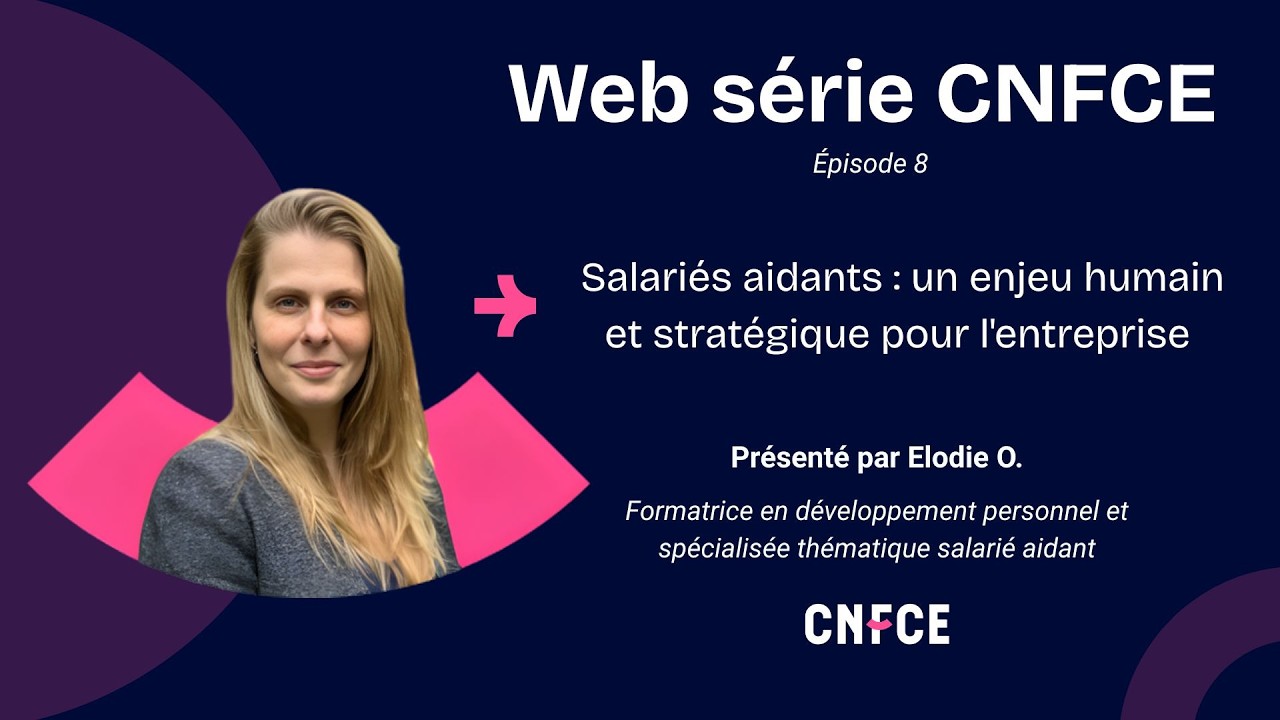 Salariés aidants : un enjeu humain et stratégique pour l'entreprise - Web série CNFCE - Ep. 8