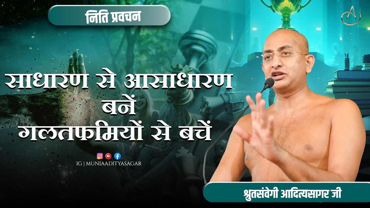 साधारण से आसाधारण बनें गलतफमियों से बचें | नीति-प्रवचन | 23 jan 2026 | muniaadityasagar | jainism ||
