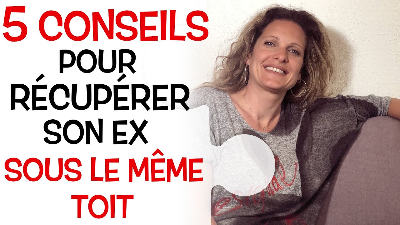 Comment RÉCUPÉRER SON EX en étant SOUS LE MÊME TOIT ?