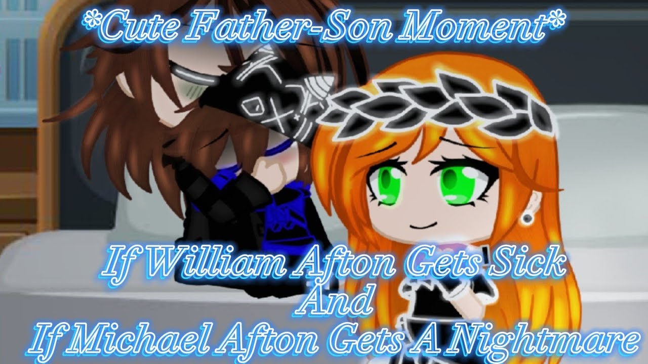 If William Afton Gets Sick And If Michael Afton Gets A Nightmare! //Cute Father-Son Moment// [My AU]