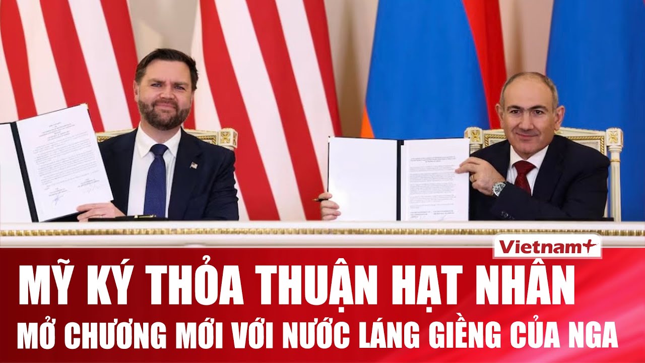 Mỹ ký thỏa thuận hạt nhân với Armenia, mở rộng ảnh hưởng tại Nam Caucasus sát Nga