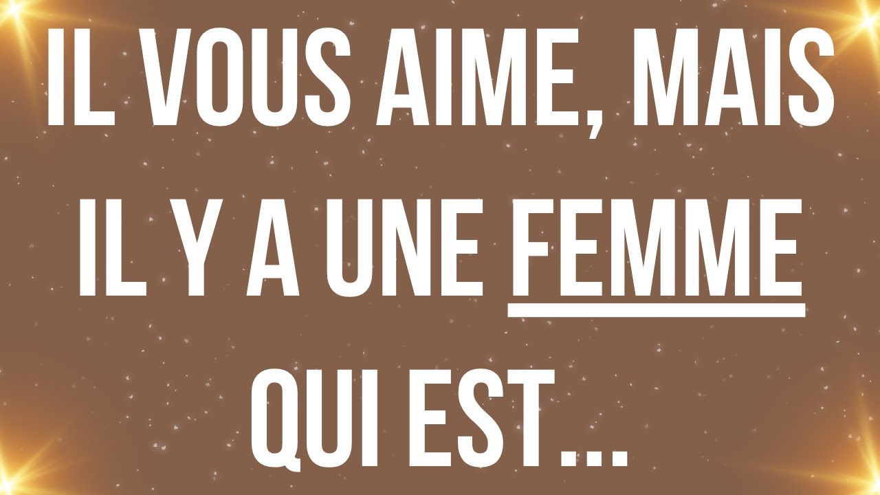 Il vous aime, mais il y a une femme qui est...