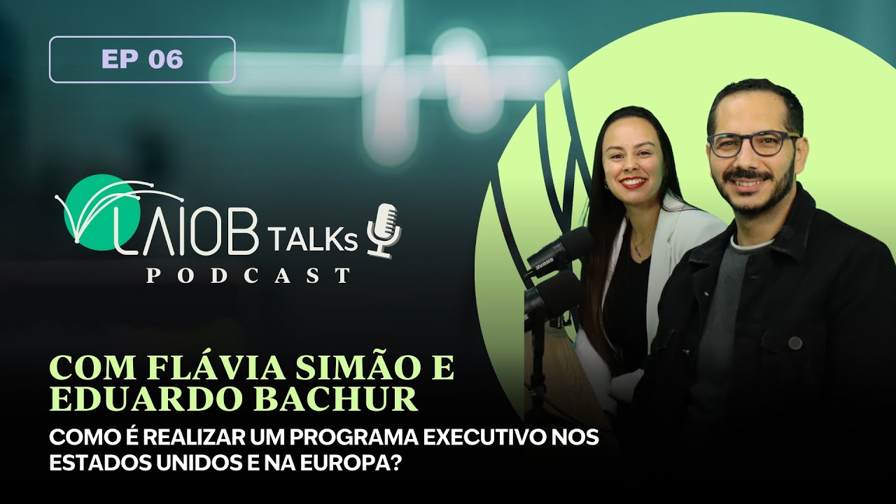LAIOB Talks - EP. 6: “Como é realizar um programa executivo nos Estados Unidos e na Europa?”