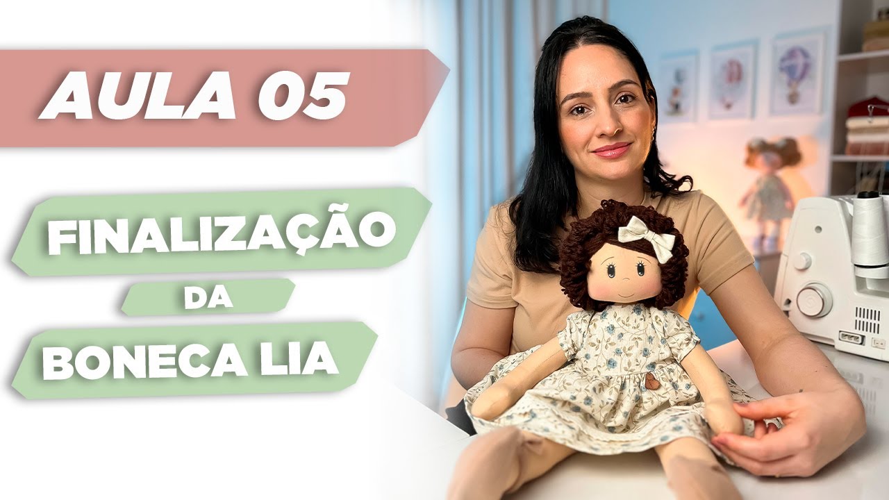 Aula 05: Aprenda a Criar sua Própria Boneca de Pano - Passo a Passo dos Acessórios e Finalização!