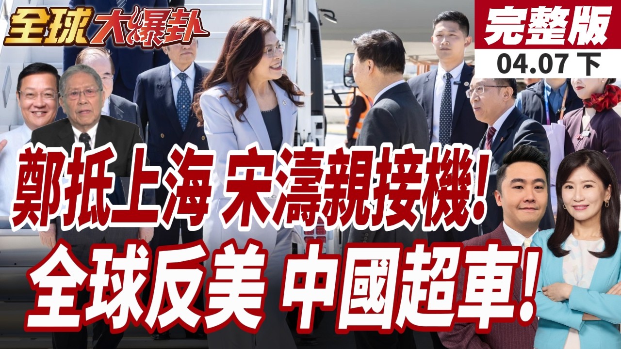 【#全球大爆卦下】直擊!鄭麗文抵上海!國台辦宋濤親自接機!蓋洛普民調曝!全球反美浪潮爆發!中國支持度反超!20260407