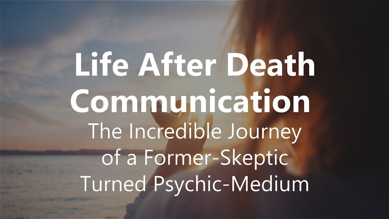 Life After Death Communication &ndash; The Incredible Journey of a Former-Skeptic Turned Psychic-Medium