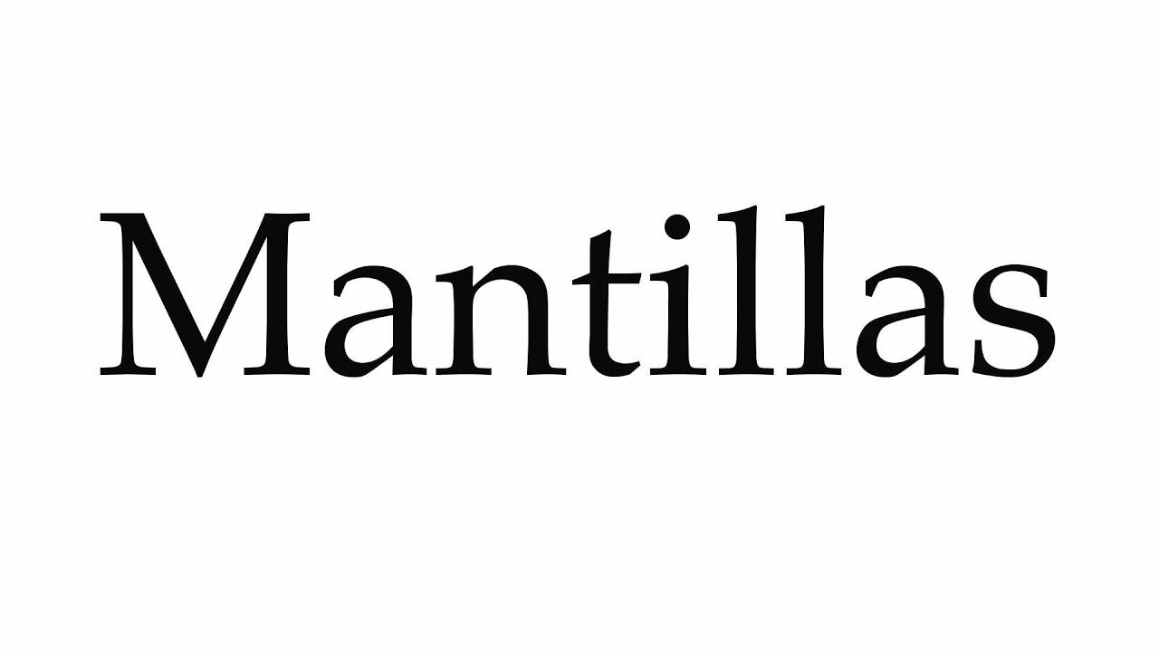 How to Pronounce Mantillas