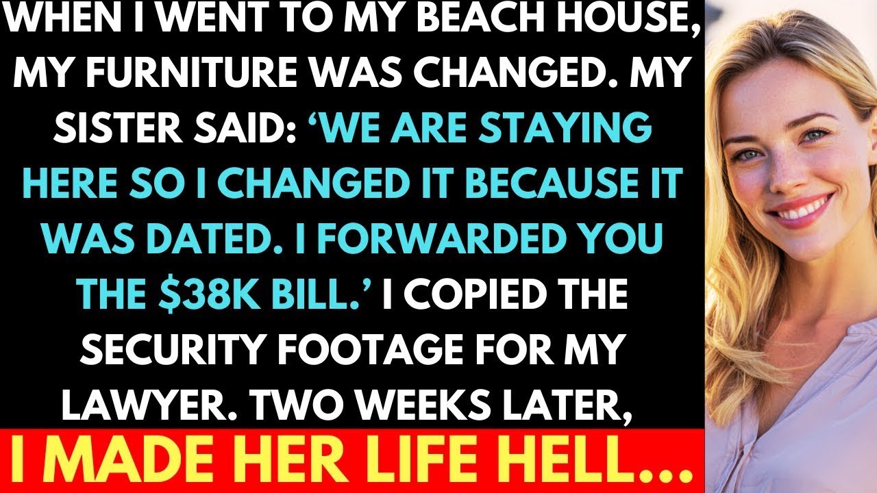 Sister Moved Into My Beach House Without Permission, Changed the Furniture And Sent Me The Bill...