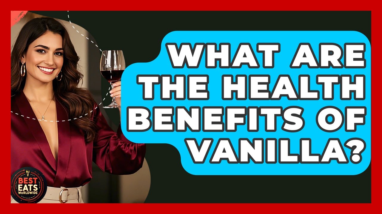 What Are The Health Benefits Of Vanilla? - Best Eats Worldwide