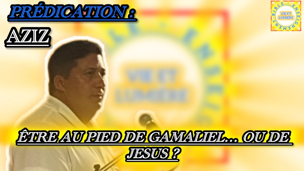 #vieetlumiere #predication Aziz : ÊTRE AU PIED DE GAMALIEL… OU DE JÉSUS ?