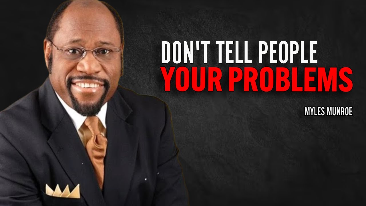 Don’t Tell People Your Problems | Myles Munroe Motivation Speech