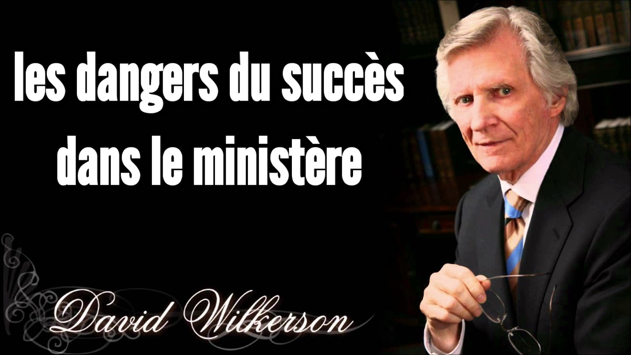 Les dangers du succès dans le ministère ( David wilkerson )