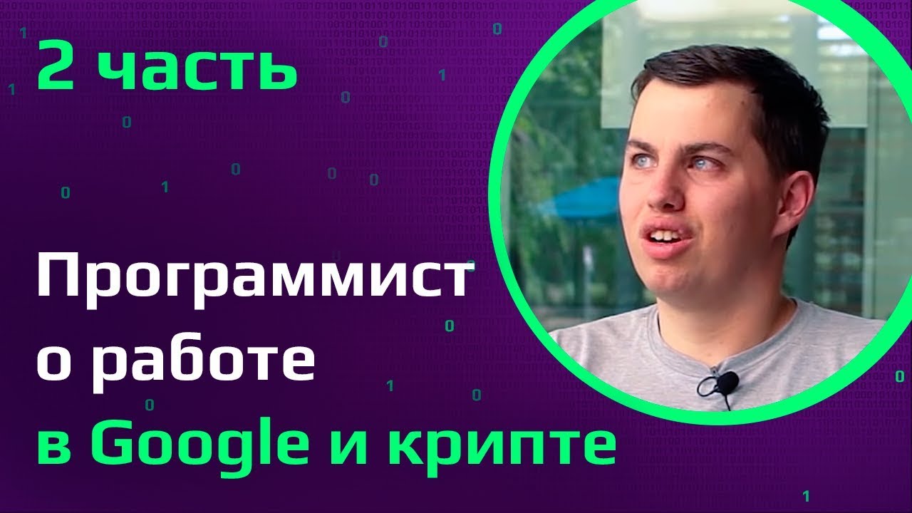 ПРОГРАММИСТ ИЗ GOOGLE: собеседования, промоушн, типичный рабочий день, криптовалюты