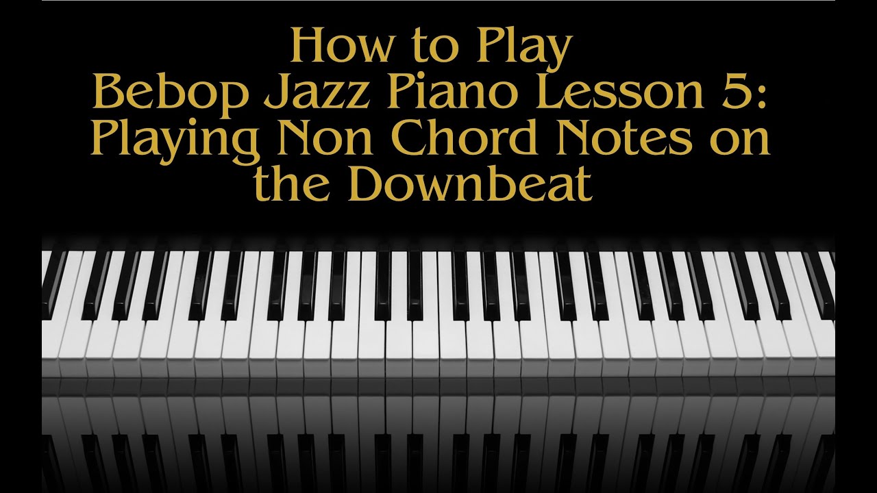 How To Play Bebop Piano Lesson 5, Playing non Chord Notes on the Downbeat.  PDF In All Keys